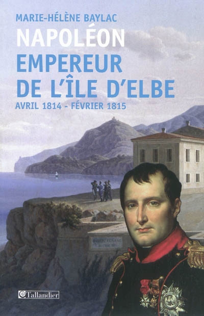 Napoléon, empereur de l'île d'Elbe, avril 1814-février 1815