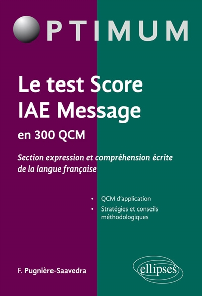 Le test Score IAE Message en 300 QCM : section expression et compréhension écrite de la langue française : QCM d'application, stratégies et conseils méthodologiques