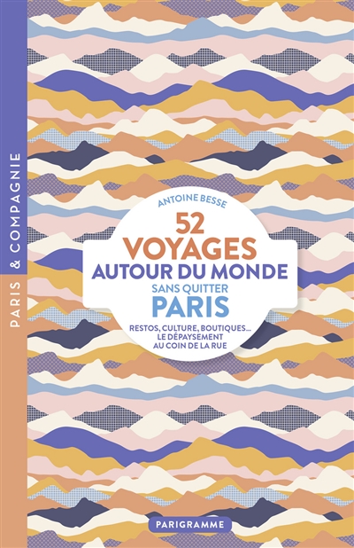 52 voyages autour du monde sans quitter Paris : restos, culture, boutiques... : le dépaysement au coin de la rue