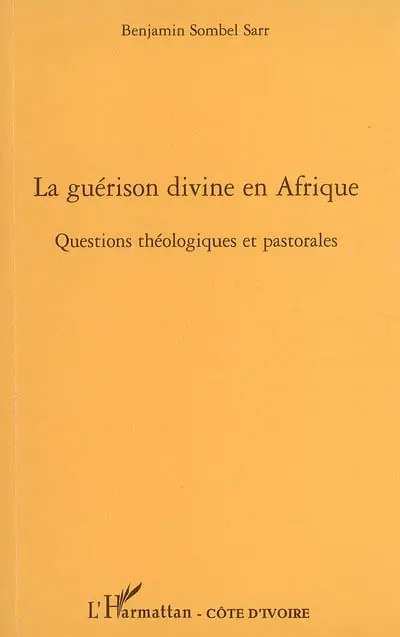 La guérison divine en Afrique : questions théologiques et pastorales