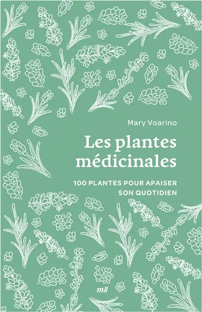 Les plantes médicinales : 100 plantes pour apaiser son quotidien