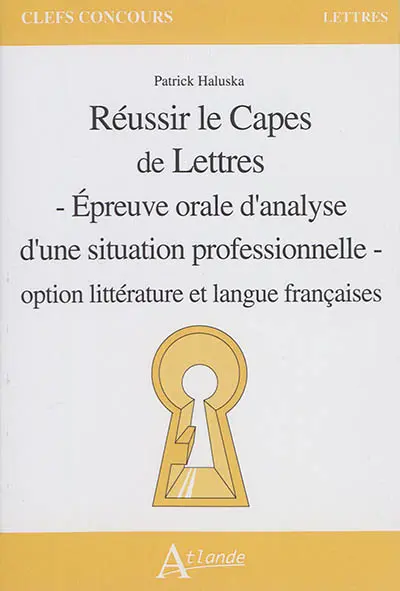 Réussir le Capes de lettres : épreuve orale d'analyse d'une situation professionnelle : option littérature et langue françaises