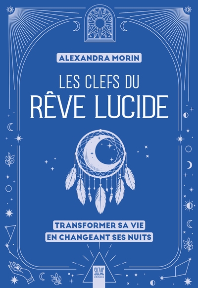 Les clefs du rêve lucide : transformer sa vie en changeant ses nuits
