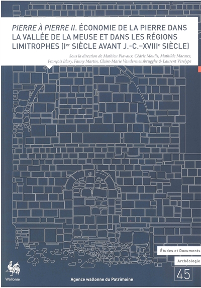 Pierre à pierre II : économie de la pierre dans la vallée de la Meuse et dans les régions limitrophes (Ier siècle avant J.-C.-XVIIIe siècle) : actes du colloque de Namur et Dinant, décembre 2018