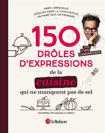 150 drôles d'expressions de la cuisine qui ne manquent pas de sel - Marcelle Ratafia