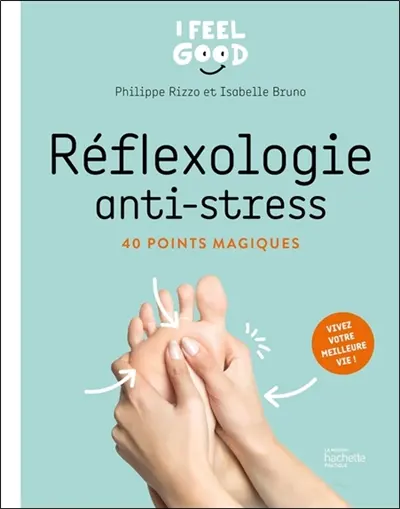 Réflexologie anti-stress : 40 points magiques : vivez votre meilleure vie !