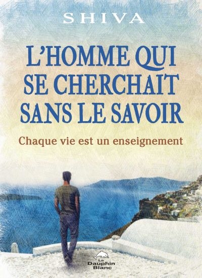 L'homme qui se cherchait sans le savoir : chaque vie est un enseignement