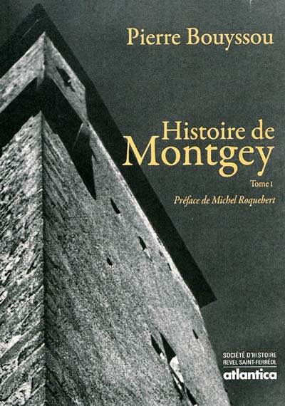 Histoire de Montgey. Vol. 1. Le temps des Roquefort : des origines à la fin du XVe siècle