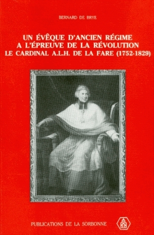 Un Evêque d'Ancien Régime à l'épreuve de la Révolution : le cardinal A. L. H de la Fare, 1752-1829