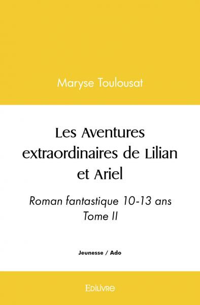 Les aventures extraordinaires de lilian et ariel : Roman fantastique 10-13 ans Tome II