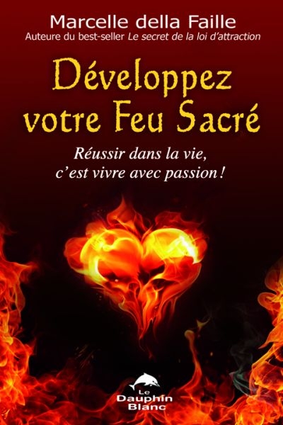 Développez votre feu sacré : réussir dans la vie, c'est vivre avec passion !