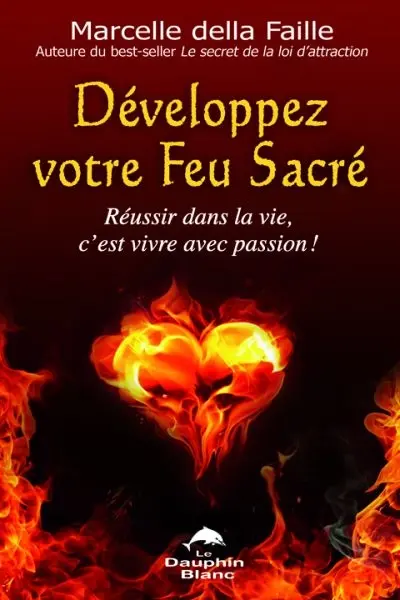 Développez votre feu sacré : réussir dans la vie, c'est vivre avec passion !