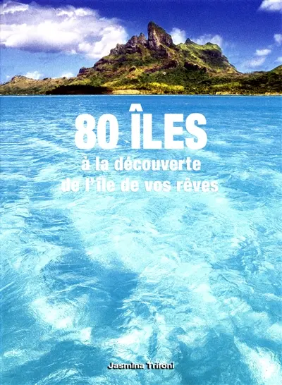 80 îles : à la découverte de l'île de vos rêves