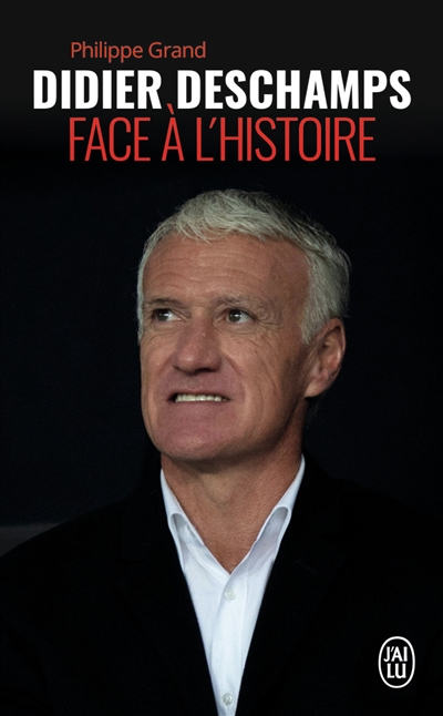 Didier Deschamps, face à l'histoire : biographie