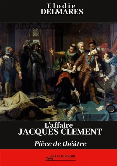 L'affaire Jacques Clément : Pièce de théâtre