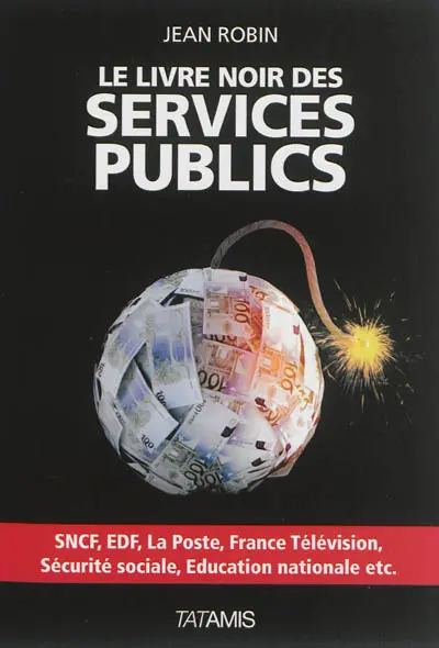Le livre noir des services publics : SNCF, EDF, La Poste, France Télévision, Sécurité sociale, Education nationale, etc.