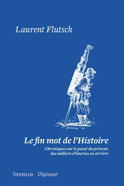 Le fin mot de l'histoire : chroniques sur le passé du présent, des milliers d'âneries en arrière. Vol. 1