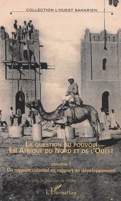 La question du pouvoir en Afrique du Nord et de l'Ouest. Vol. 1. Du rapport colonial au rapport de développement