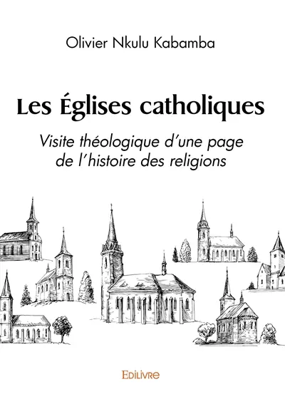 Les églises catholiques : Visite théologique d’une page de l’histoire des religions