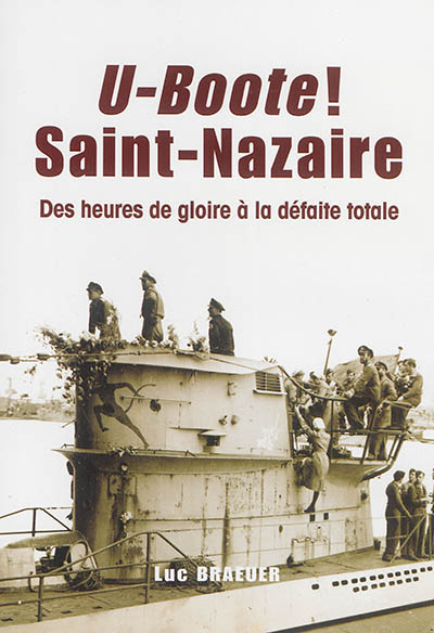 U-Boote ! Saint-Nazaire : des heures de gloire à la défaite totale