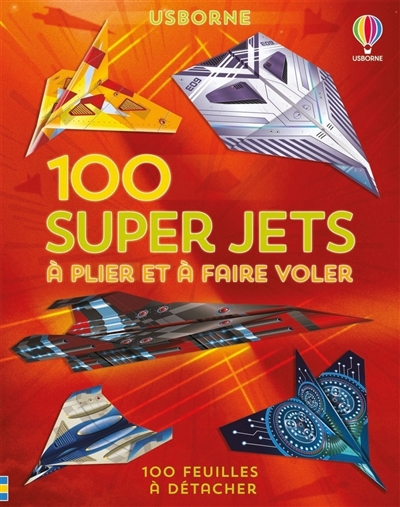100 super jets en papier à plier et à faire voler : 100 feuilles à détacher
