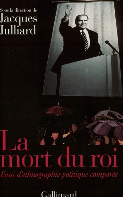 La mort du roi : autour de François Mitterrand : essai d'ethnographie politique comparée