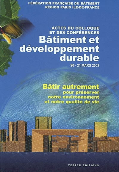 Lutte contre l'effet de serre, une priorité planétaire et nationale : actes du colloque Bâtiment et développement durable, 20-21 mars 2002