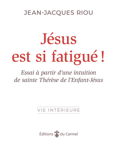 Jésus est si fatigué ! : essai à partir d’une intuition de sainte Thérèse de l'Enfant-Jésus