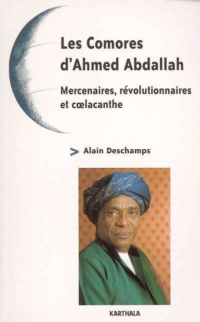 Les Comores d'Ahmed Abdallah : mercenaires, révolutionnaires et coelacanthe