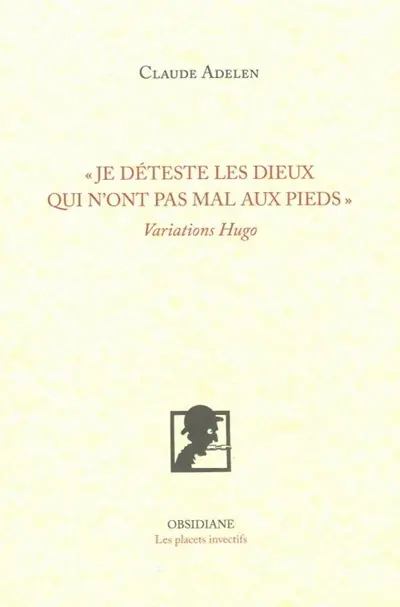 Je déteste les dieux qui n'ont pas mal aux pieds : variations Hugo