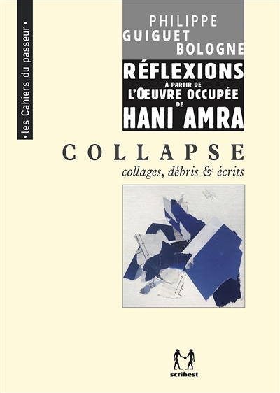 Réflexions à partir de l'oeuvre occupée de Hani Amra : collapse : collages, débris & écrits