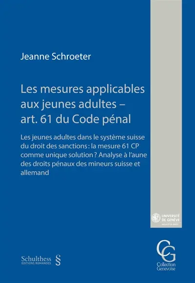 Les mesures applicables aux jeunes adultes, art. 61 du Code pénal : les jeunes adultes dans le système suisse du droit des sanctions : la mesure 61 CP comme unique solution ? : analyse à l'aune des droits pénaux des mineurs suisse et allemand