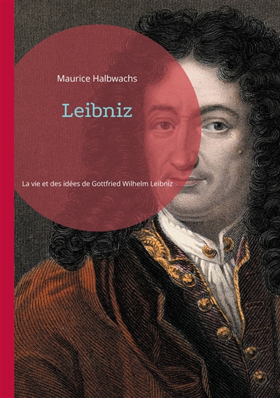 Leibniz : Une exploration approfondie de la vie et des idées de Gottfried Wilhelm Leibniz