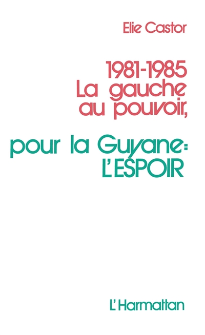 1981-1985 la gauche au pouvoir : pour la Guyane, l'espoir