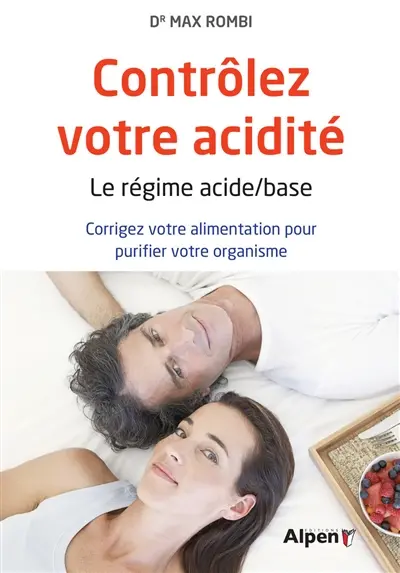 Contrôlez votre acidité : le régime acide-base : corrigez votre alimentation pour purifier votre organisme