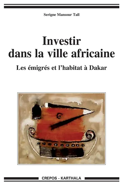 Investir dans la ville africaine : les émigrés et l'habitat à Dakar