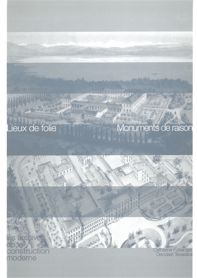 Lieux de folie, monuments de raison : architecture et psychiatrie en Suisse romande, 1830-1930