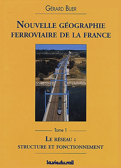 Nouvelle géographie ferroviaire de la France. Vol. 1. Le réseau : structure et fonctionnement
