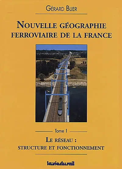 Nouvelle géographie ferroviaire de la France. Vol. 1. Le réseau : structure et fonctionnement