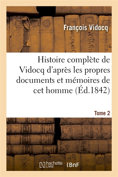 Histoire complète de Vidocq : d'après les propres documents et mémoires de cet homme Tome 2 : extraordinaire. 1842