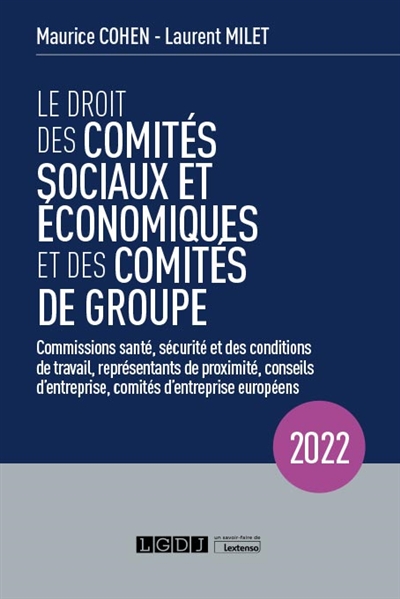 Le droit des comités sociaux et économiques et des comités de groupe : commissions santé, sécurité et des conditions de travail, représentants de proximité, conseils d'entreprise, comités d'entreprise européens : 2022