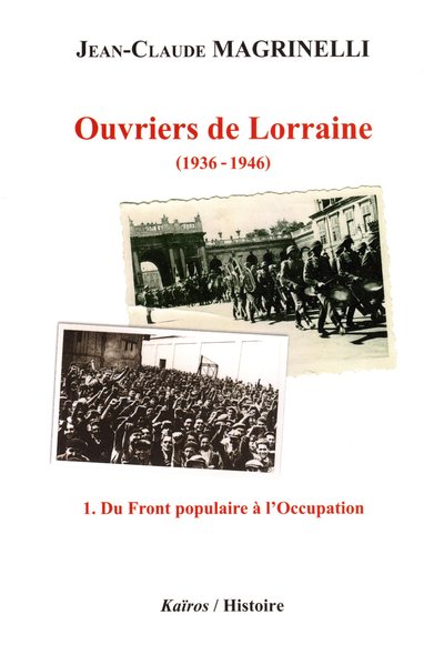 Ouvriers de Lorraine : 1936-1946. Vol. 1. Du Front populaire à l'Occupation