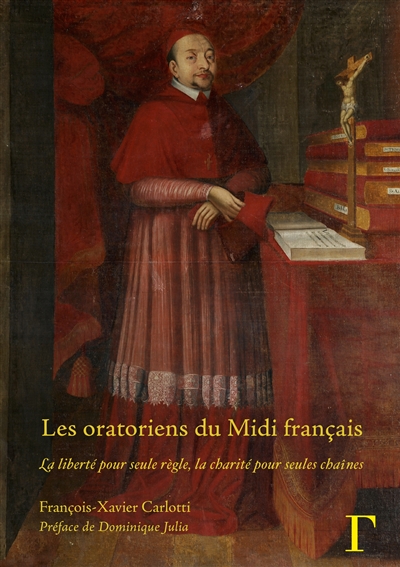 couverture du livre Les oratoriens du Midi français (XVIIe-XVIIIe siècles) : la liberté pour seule règle, la charité pour seules chaînes