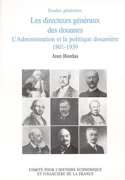 Les directeurs généraux des douanes : l'administration et la politique douanière : 1801-1939