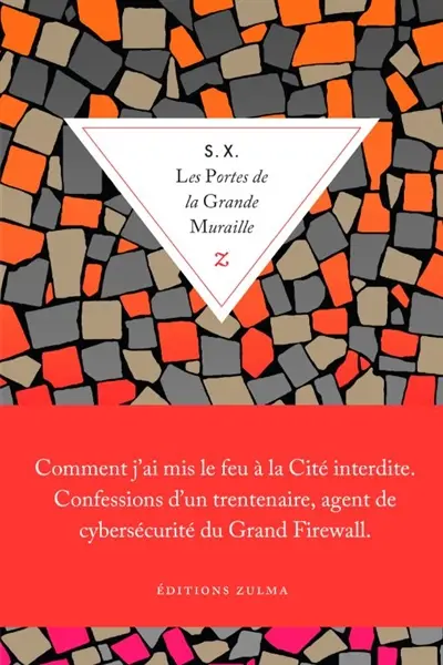 Les portes de la Grande Muraille : comment j'ai mis le feu à la Cité interdite, confessions d'un trentenaire, agent de cybersécurité du Grand Firewall