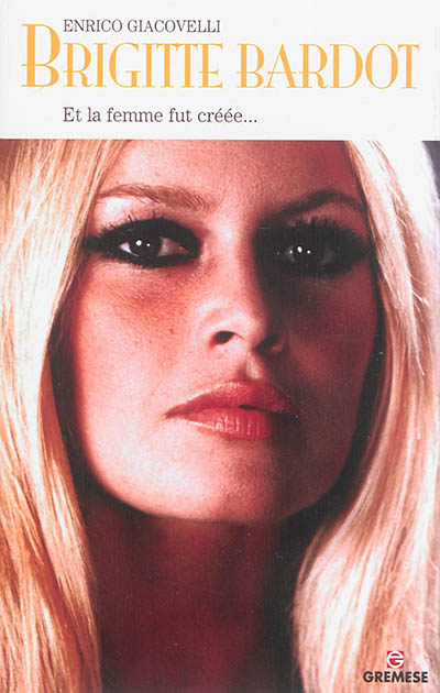 Brigitte Bardot : et la femme fut créée...