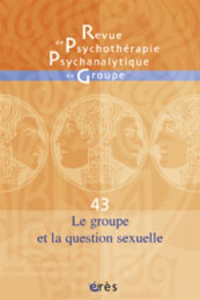 Revue de psychothérapie psychanalytique de groupe, n° 43. Le groupe et la question sexuelle