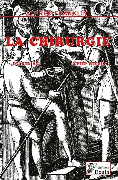 Alfred FRANKLIN : La vie privée d'autrefois : LA CHIRURGIE