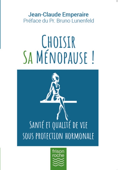 Choisir sa ménopause ! : santé et qualité de vie sous protection hormonale