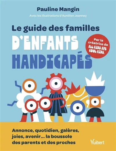 Le guide des familles d'enfants handicapés : annonce, quotidien, galères, joies, avenir... la boussole des parents et des proches Le guide des familles d'enfants handicapés : annonce, quotidien, galères, joies, avenir... la boussole des parents et des proches
